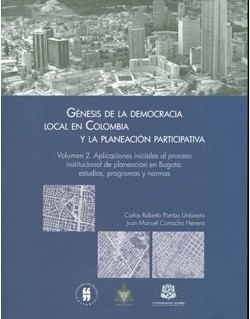 genesis-de-la-democracia-local-en-colombia-y-la-planeacion-participativa-vol-2-aplicaciones-iniciales-al-proceso-institucional-de-planeacion-en-bogota-estudios-programas-y-normas-9789587380644-uros