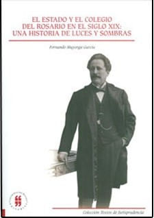 El Estado y el Colegio del Rosario en el siglo XIX una historia de luces y sombras
