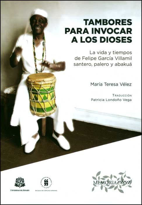 Tambores para invocar a los dioses la vida y tiempos de Felipe García Villamil Santero Palero y Abakuá