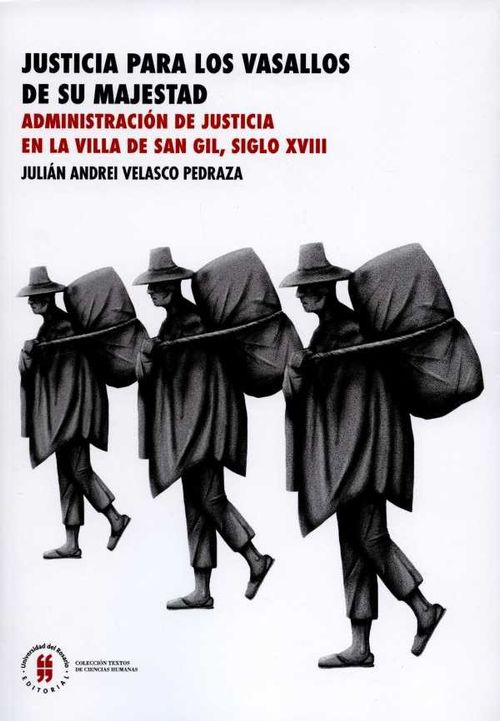 Justicia para los vasallos de su majestad Administración de justicia en la Villa de San Gil siglo XVIII