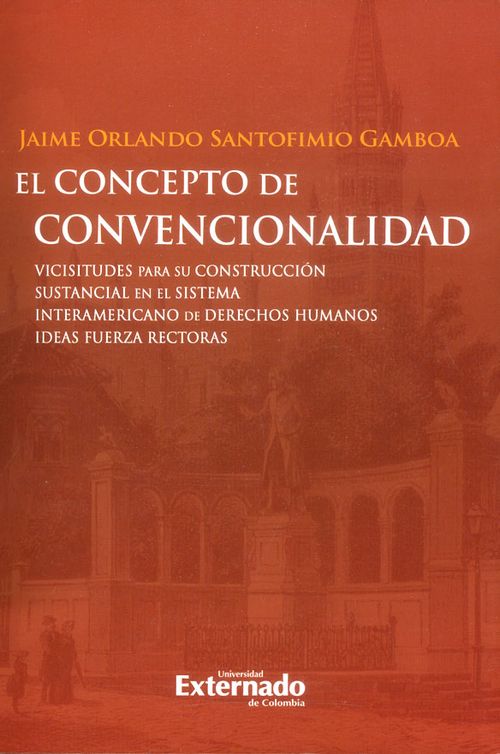 El concepto de convencionalidad Vicisitudes para su construcción sustancial en el sistema interamericano de derechos humanos Ideas fuerzas rectoras