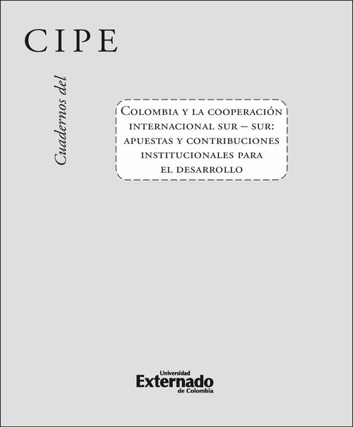 Cuadernos del Cipe N 46 Colombia y La Cooperación Internacional Sur – Sur Apuestas y Contribuciones Institucionales Para El Desarrollo