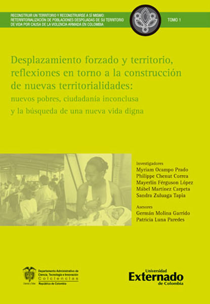 Desplazamiento forzado y territorio, reflexiones en torno a la construcción de nuevas territorialidades: Nuevos pobres, ciudadanía inconclusa y ...