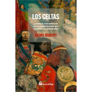 Los Celtas La historia de la civilización céltica desde sus orígenes más remotos hasta su crepúsculo ante el imperio romano