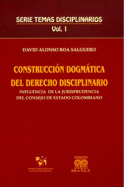 Construcción dogmática del derecho disciplinario influencia de la jurisprudencia del consejo del estado colombiano Vol1