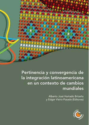 Pertinencia y Convergencia de la Integración Latinoamericana en un Contexto de Cambios Mundiales