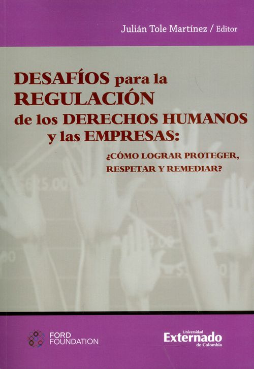 Desafíos para la regulación de los derechos humanos y las empresas ¿Cómo lograr proteger respetar y remediar?