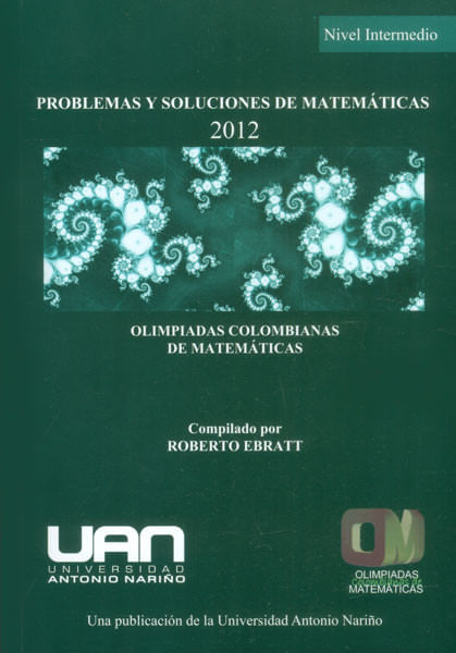 problemas-y-soluciones-de-matematicas-nivel-intermedio-2012-olimpiadas-colombianas-de-matematicas-9789588687360-uana