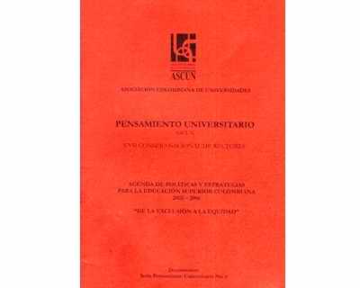 Pensamiento Universitario No 6 Agenda de políticas y estrategias para La Educación Superior Colombiana 20022006 “De la Exclusión a la Equidad”