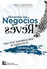 mirando-los-negocios-al-reves-como-crear-innovadoras-ideas-de-negocio-con-la-estrategia-del-cazador-de-cebras-9789588988139-cesa