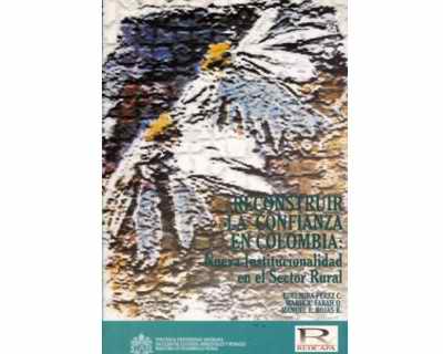 Reconstruir la confianza en Colombia nueva institucionalidad en el sector rural