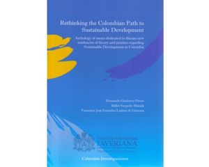 Rethinking the colombian path to sustainable development.  Anthology of essays dedicated to discuss new tendencies of theory and practice regardin...