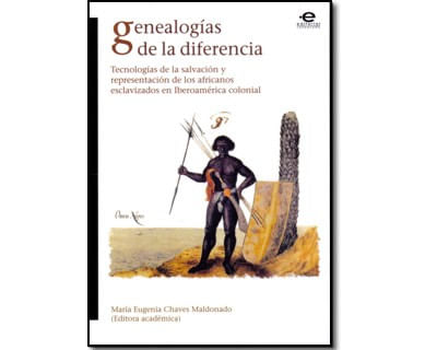 Genealogías de la diferencia Tecnologías de la salvación y representación de los africanos esclavizados en Iberoamérica colonial