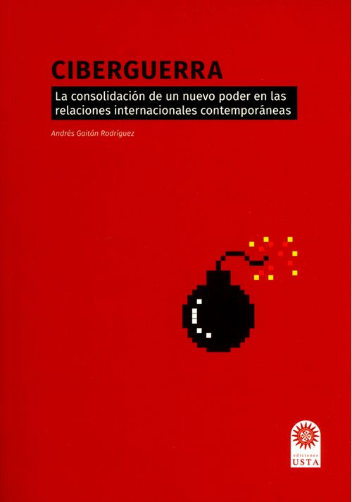 Ciberguerra La consolidación de un nuevo poder en las relaciones internacionales contemporáneas