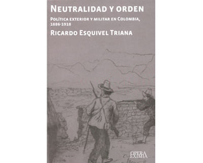 Neutralidad y orden Política exterior y militar en Colombia 18861918