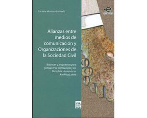 Alianzas entre medios de comunicación y organizaciones de la sociedad civil. Balances y propuestas para fortalecer la democracia y los derechos h...