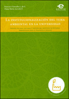 La institucionalización del tema ambiental en la universidad: estudio de caso: historia y gestión del Instituto de Estudios Ambientales para el ...