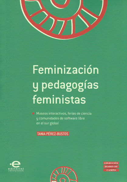 Feminización y pedagogías feministas Museos interactivos ferias de ciencia y comunidades de software libre en el sur global