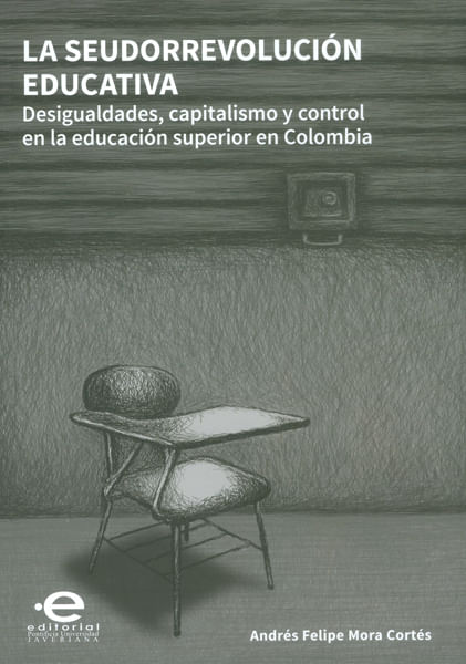 La seudorrevolución educativaDesigualdades capitalismo y control en la educación superior en Colombia