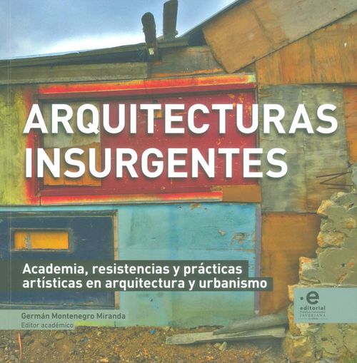 Arquitecturas insurgentes Academia resistencia y prácticas artistas en arquitectura y urbanismo