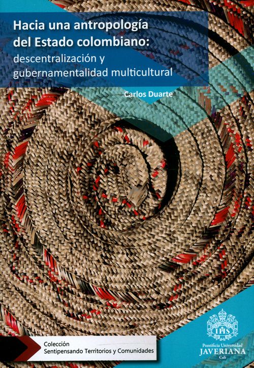 Hacia una antropología del Estado colombiano descentralización y gubernamentalidad multicultural