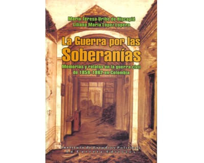 La guerra por las soberanías Memorias y relatos en la Guerra Civil de 1859 – 1862 en Colombia