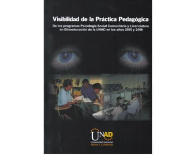 Visibilidad de la práctica pedagógica. De los programas Psicología Social Comunitaria y Licenciatura en Etnoeducación de la UNAD en los años ...