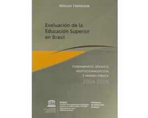 Evaluación de la Educación Superior en Brasil. Fundamentos, desafíos, institucionalización e imagen pública. 2004-2006