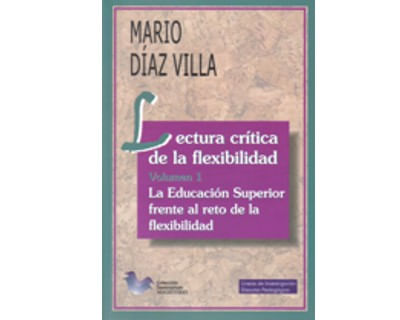 Lectura crítica de la flexibilidad La Educación Superior frente al reto de la flexibilidad Vol I