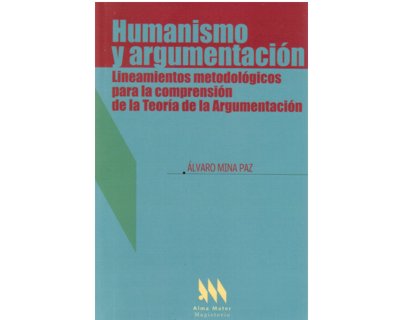 Humanismo y argumentación Lineamientos metodológicos para la comprensión de la Teoría de la Argumentación