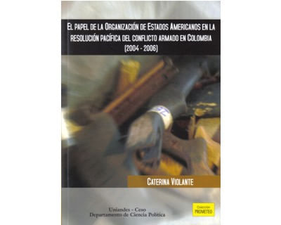 El papel de la Organización de Estados Americanos en la resolución pacífica del conflicto armado en Colombia 2004 ? 2006