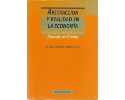 Abstracción y realidad en la economía Ensayos en homenaje al profesor Alejandro Lorca Corrons