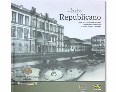 Pasto Republicano Estudio histórico y gráfico de la Arquitectura Republicana en San Juan de Pasto
