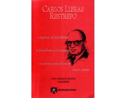 Carlos Lleras Restrepo Aportes al periodismo Clientelismo y corrupción Modernización del Estado Pacto Andino