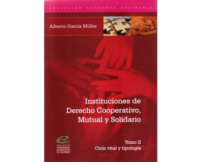 Instituciones de Derecho Cooperativo Mutual y Solidario Tomo II Ciclo vital y tipología