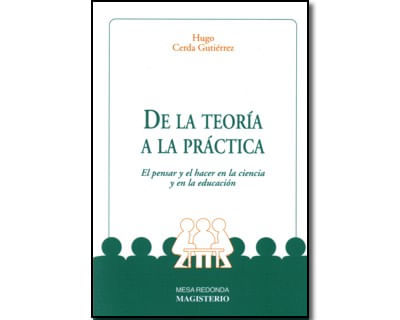 De la teoría a la práctica El pensar y el hacer en la ciencia y en la educación
