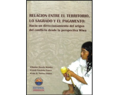 Relación entre el territorio lo sagrado y el pagamento Hacia un direccionamiento del origen del conflicto desde la perspectiva Wiwa