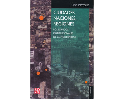 Ciudades naciones regiones Los espacios institucionales de la modernidad