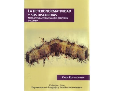 La heteronormatividad y sus discordias Narrativas alternativas del afecto en Colombia