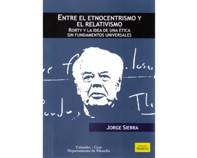 Entre el etnocentrismo y el relativismo Rorty y la idea de una ética sin fundamentos universales