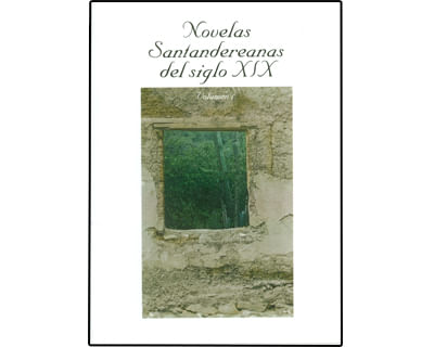 Novelas santandereanas del siglo XIX Volumen 1