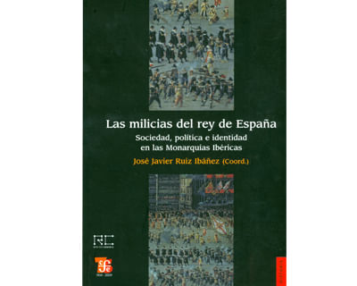 Las milicias del rey de España Sociedad política e identidad en las Monarquías Ibéricas