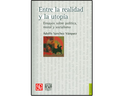 Entre la realidad y la utopía Ensayos sobre política moral y socialismo