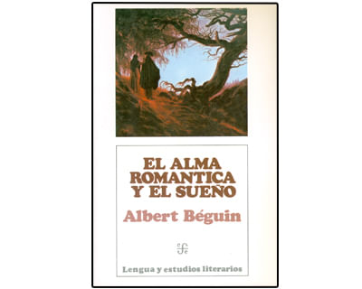 El alma romántica y el sueño Ensayos sobre el romanticismo alemán y la poesía francesa