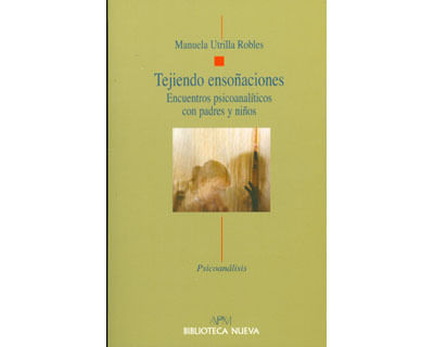 Tejiendo ensoñaciones Encuentros psicoanalíticos con padres y niños