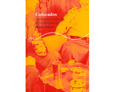 Colocados Una historia cultural de la intoxicación