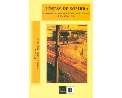 Líneas de sombra Antología de cuentos del Taller de Literatura RENATA  UIS