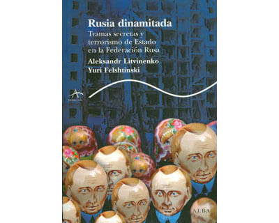 Rusia dinamitada Tramas secretas y terrorismo de Estado en la Federación Rusa