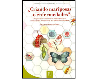 ¿Criando mariposas o enfermedades? Proyectos de conservación y desarrollo con comunidades indígenas en la Amazonía colombiana
