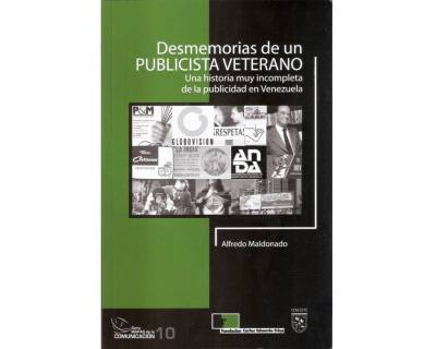 Desmemorias de un publicista veterano, una historia muy incompleta de la publicidad en Venezuela